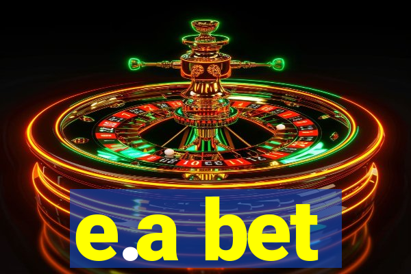 e.a bet